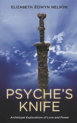 Psyche's Knife: Archetypal Explorations of Love and Power by Elizabeth Nelson