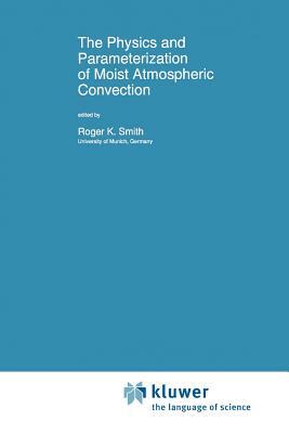 The Physics and Parameterization of Moist Atmospheric Convection by 