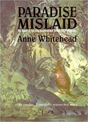 Paradise Mislaid: In Search of the Australian Tribe of Papaguay by Anne Whitehead