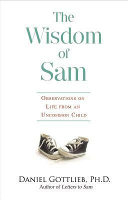 The Wisdom of Sam: Observations on Life from an Uncommon Child by Daniel Gottlieb