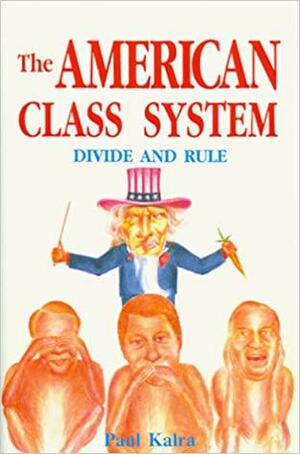 The American Class System: Divide And Rule by Paul Kalra
