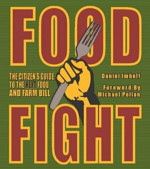 Food Fight: The Citizen's Guide to the Next Food and Farm Bill by Fred Kirschenmann, Michael Pollan, Daniel Imhoff