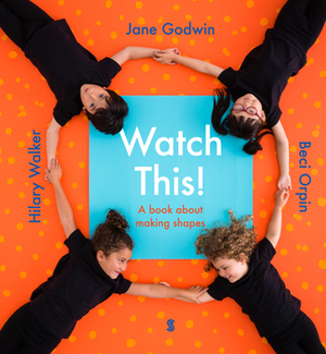 Watch This!: a book about making shapes by Jane Godwin, Beci Orpin, Hilary Walker