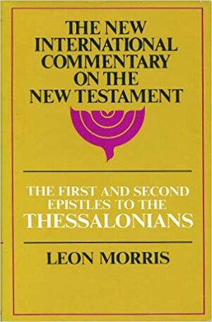 The First and Second Epistles to the Thessalonians by Leon L. Morris