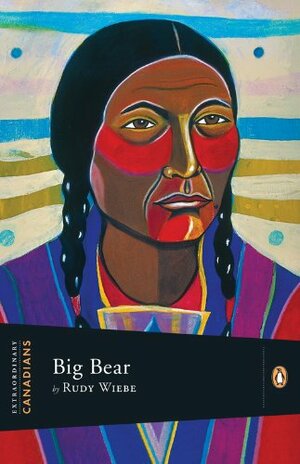 Extraordinary Canadians Big Bear by Rudy Wiebe