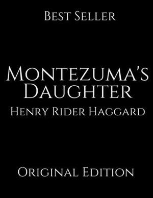 Montezuma's Daughter: Perfect For Readers ( Annotated ) By Henry Rider Haggard. by H. Rider Haggard