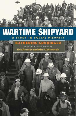 Wartime Shipyard: A Study in Social Disunity by Katherine Archibald
