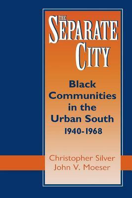 The Separate City: Black Communities in the Urban South, 1940-1968 by John V. Moeser, Christopher Silver