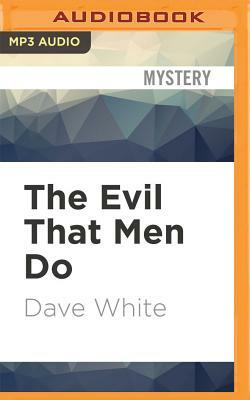 The Evil That Men Do by Dave White