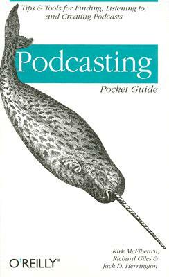 Podcasting Pocket Guide: Tips & Tools for Finding, Listening To, and Creating Podcasts by Richard Giles, Kirk McElhearn, Jack D. Herrington