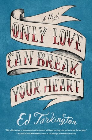 Only Love Can Break Your Heart by Ed Tarkington