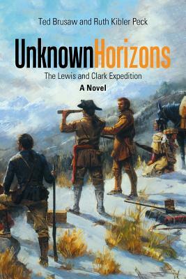 Unknown Horizons: The Lewis and Clark Expedition a Novel by Ted Brusaw, Ruth Kibler Peck