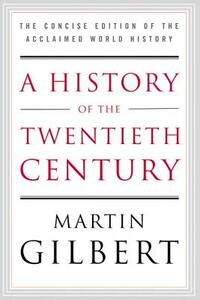 A History of the Twentieth Century: The Concise Edition of the Acclaimed World History by Martin Gilbert