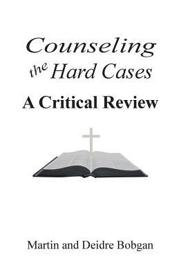 Counseling the Hard Cases: A Critical Review by Deidre Bobgan, Martin Bobgan