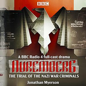 Nuremberg: The Trial of the Nazi War Criminals (A BBC Radio 4 full-cast audio drama) by Jonathan Myerson