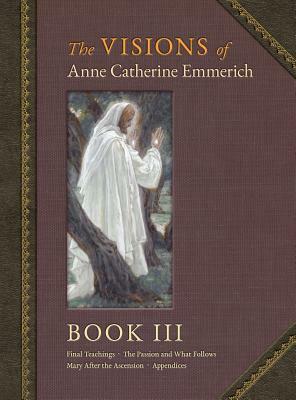 The Visions of Anne Catherine Emmerich (Deluxe Edition): Book III by Anne Catherine Emmerich, James Richard Wetmore