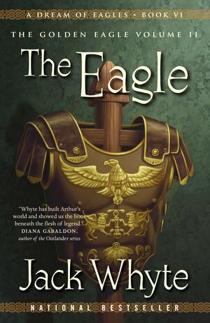 The Eagle: A Dream of Eagles Book VI, the Golden Eagle Volume II by Jack Whyte