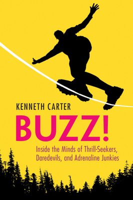 Buzz!: Inside the Minds of Thrill-Seekers, Daredevils, and Adrenaline Junkies by Kenneth Carter