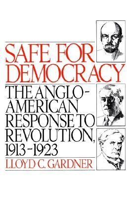 Safe for Democracy: The Anglo-American Response to Revolution, 1913-1923 by Lloyd C. Gardner