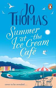 Summer at the Ice Cream Café by Jo Thomas