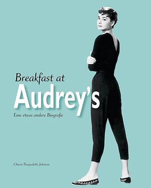 Breakfast at Audrey's: Eine etwas andere Biografie by Chiara Pasqualetti Johnson, Chiara Pasqualetti Johnson