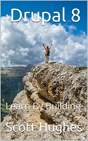 Drupal 8: Learn By Building by Scott Hughes