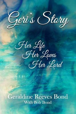 Geri's Story: Her Life, Her Loves, Her Lord by Geraldine Bond, Bob Bond