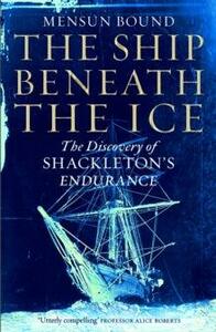 The Ship Beneath the Ice: The Discovery of Shackleton's Endurance by Mensun Bound