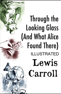 Through the Looking Glass (And What Alice Found There) illustrated by Lewis Carroll