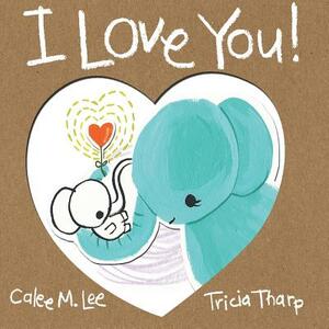 I Love You! by Calee M. Lee