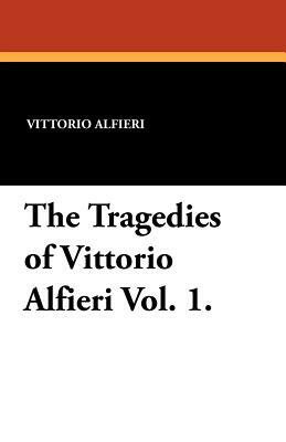The Tragedies of Vittorio Alfieri Vol. 1. by Vittorio Alfieri