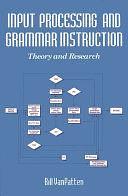 Input Processing and Grammar Instruction in Second Language Acquisition by Bill VanPatten