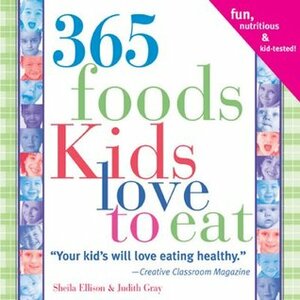 365 Foods Kids Love to Eat: Fun, Nutritious and Kid-Tested! by Sheila Ellison, Judith Gray