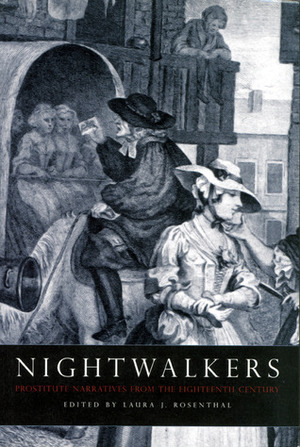 Nightwalkers: Prostitute Narratives from the Eighteenth Century by Laura J. Rosenthal