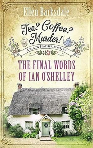 Tea? Coffee? Murder! - The Final Words of Ian O'Shelley: A Black Feather Mystery by Ellen Barksdale, Ellen Barksdale