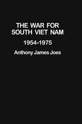 The War for South Viet Nam: 1954-1975 by Anthony James Joes