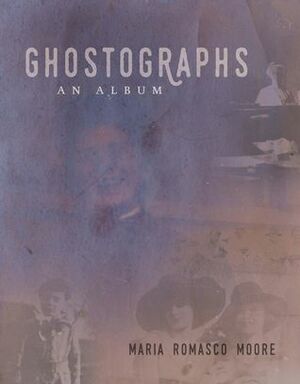 Ghostographs: An Album by Maria Romasco-Moore