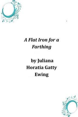 A Flat Iron for a Farthing by Juliana Horatia Gatty Ewing
