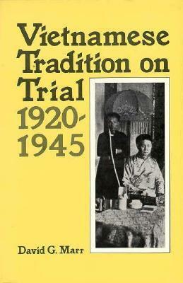 Vietnamese Tradition on Trial, 1920-1945 by David G. Marr