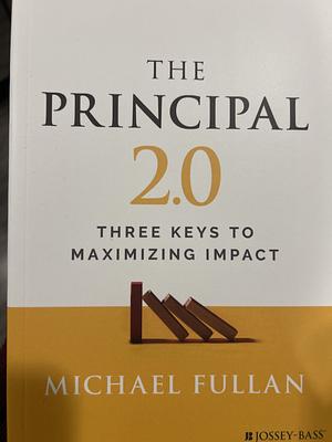 The Principal 2.0: Three Keys to Maximizing Impact by Michael Fullan