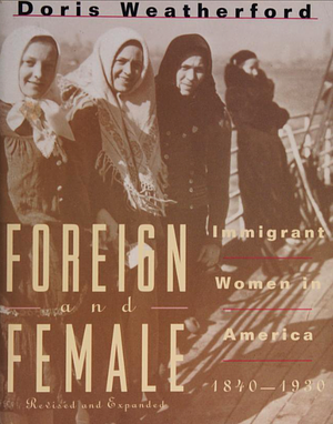 Foreign And Female: Immigrant Women In America, 1840-1930 by Doris Weatherford