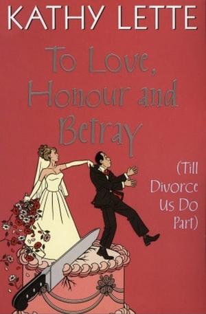 To Love, Honour And Betray by Kathy Lette