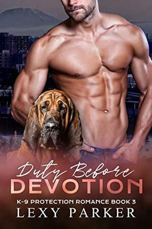 Duty Before Devotion (K-9 Protection Romance Book 3) by Lexy Parker