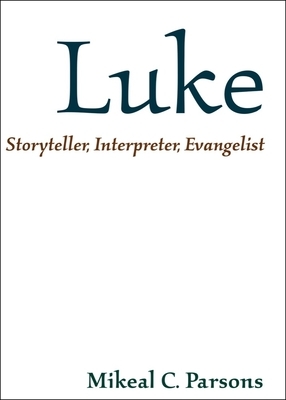 Luke: Storyteller, Interpreter, Evangelist by Mikeal C. Parsons