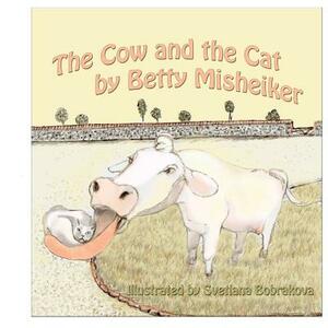 The Cow and the Cat: A funny poem for all ages about a cow who says "Meouw" instead of "Moo" by Betty Misheiker