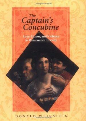 The Captain's Concubine: Love, Honor, and Violence in Renaissance Tuscany by Donald Weinstein
