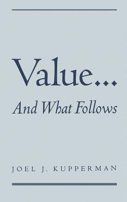 Value... and What Follows by Joel J. Kupperman