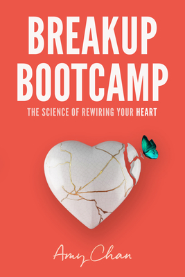 Breakup Bootcamp: The Science of Rewiring Your Heart by Amy Chan