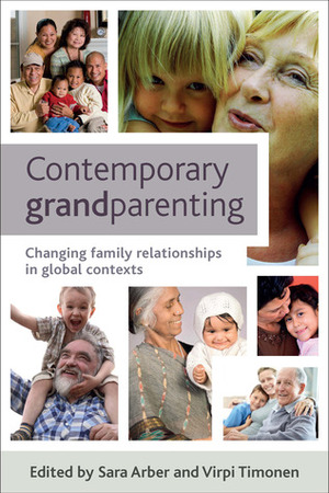 Contemporary Grandparenting: Changing Family Relationships in Global Contexts by Sara Arber, Virpi Timonen