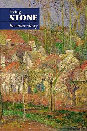 Bezmiar sławy. Powieść z życia Camille'a Pissarra by Irving Stone, Irving Stone